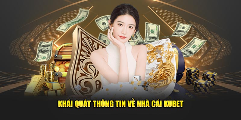 Khái quát những dữ liệu thông tin, cơ bản về nhà cái KUBET